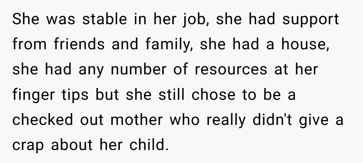 She was stable in her job, she had support from friends and family, she had a house, she had any number of resources at her finger tips but she still...