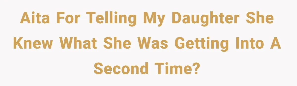 AITA for telling my daughter she knew what she was getting into a second time?