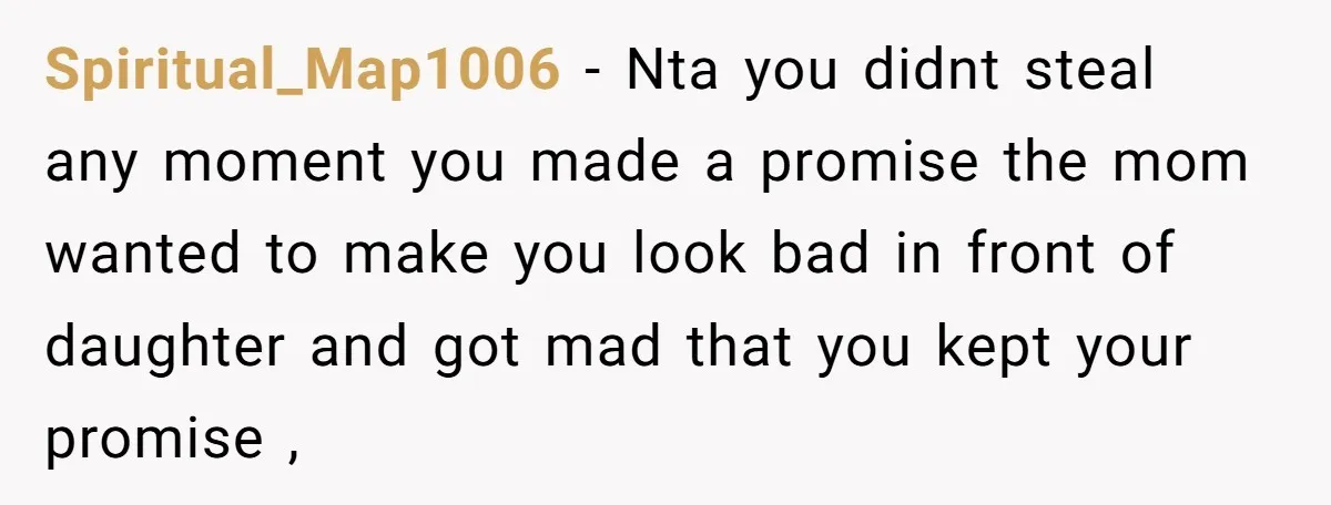 Spiritual_Map1006 − Nta you didnt steal any moment you made a promise the mom wanted to make you look bad in front of daughter and got mad that you kept...