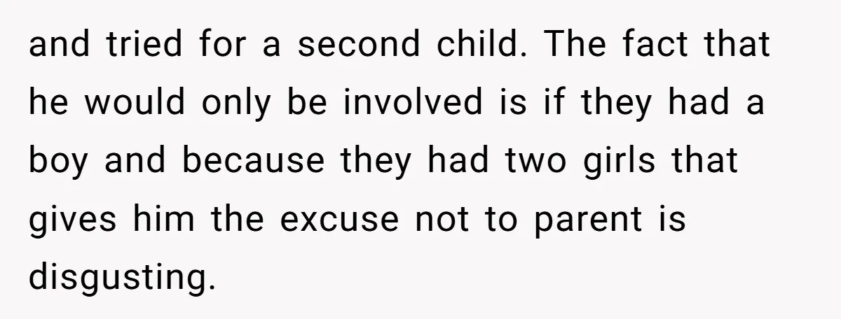 and tried for a second child. The fact that he would only be involved is if they had a boy and because they had two girls that gives him the...
