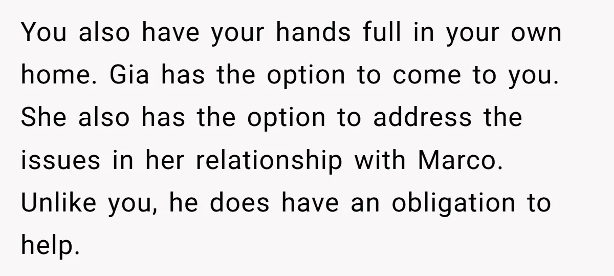 You also have your hands full in your own home. Gia has the option to come to you. She also has the option to address the issues in her relationship...