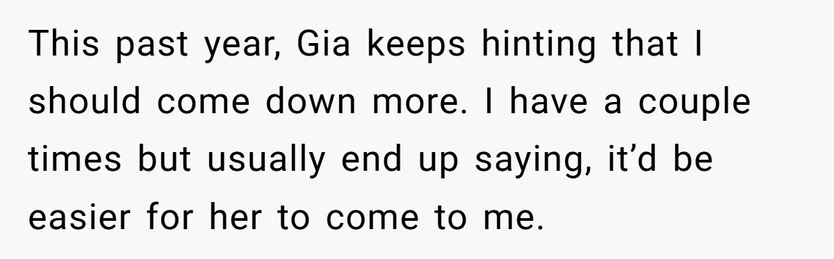This past year, Gia keeps hinting that I should come down more. I have a couple times but usually end up saying, it’d be easier for her to come to...