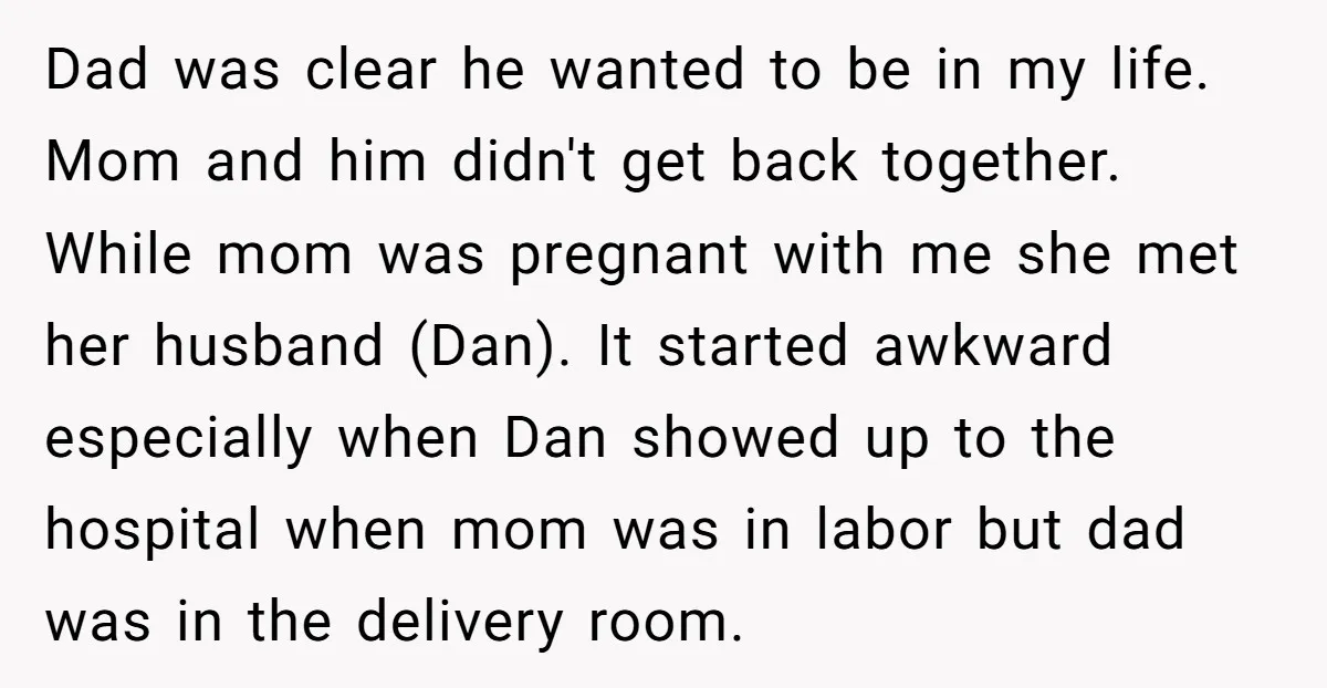 Dad was clear he wanted to be in my life. Mom and him didn't get back together. While mom was pregnant with me she met her husband (Dan). It started...