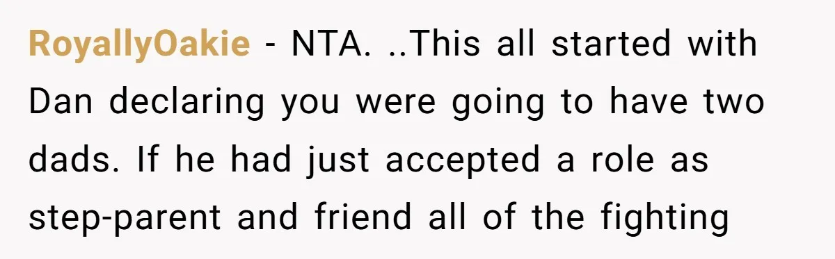 RoyallyOakie − NTA. ..This all started with Dan declaring you were going to have two dads. If he had just accepted a role as step-parent and friend all of the...