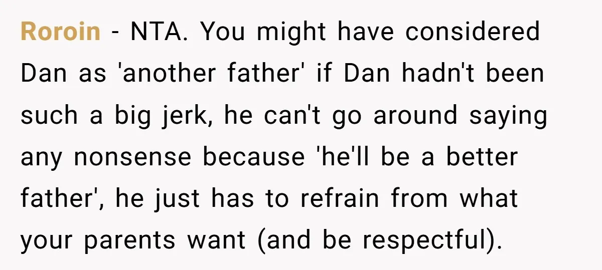 Roroin − NTA. You might have considered Dan as 'another father' if Dan hadn't been such a big jerk, he can't go around saying any nonsense because 'he'll be a...