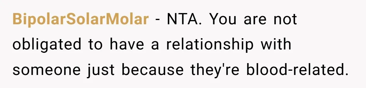 BipolarSolarMolar − NTA. You are not obligated to have a relationship with someone just because they're blood-related.