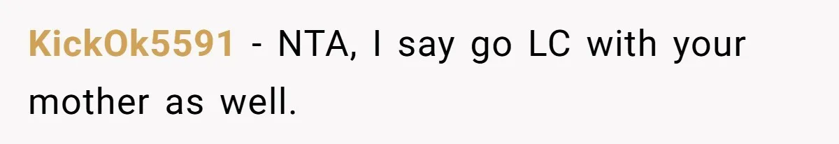 KickOk5591 − NTA, I say go LC with your mother as well.