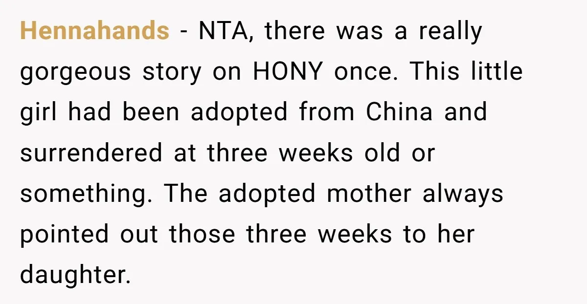Hennahands - NTA, there was a really gorgeous story on HONY once. This little girl had been adopted from China and surrendered at three weeks old or something. The adopted...
