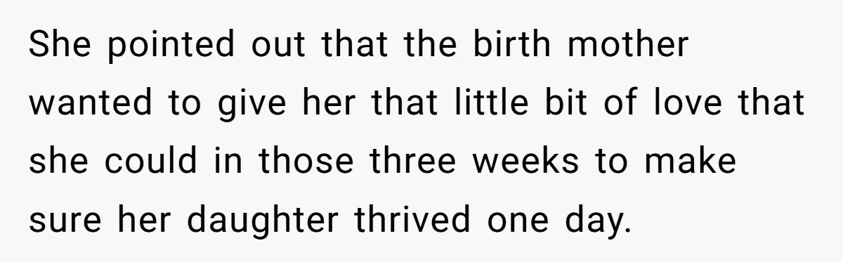 She pointed out that the birth mother wanted to give her that little bit of love that she could in those three weeks to make sure her daughter thrived one...