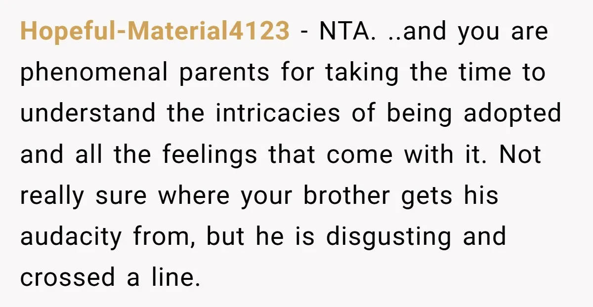 Hopeful-Material4123 - NTA. ..and you are phenomenal parents for taking the time to understand the intricacies of being adopted and all the feelings that come with it. Not really sure...