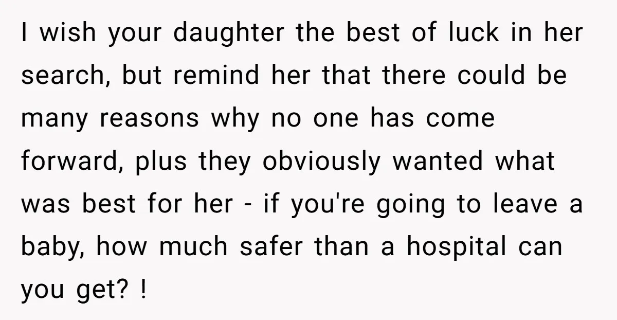 I wish your daughter the best of luck in her search, but remind her that there could be many reasons why no one has come forward, plus they obviously wanted...