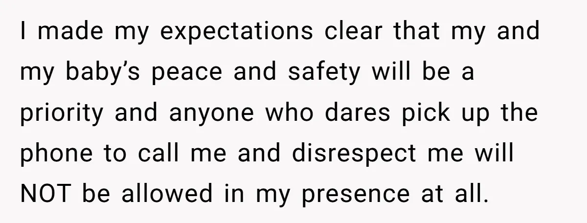I made my expectations clear that my and my baby’s peace and safety will be a priority and anyone who dares pick up the phone to call me and disrespect...