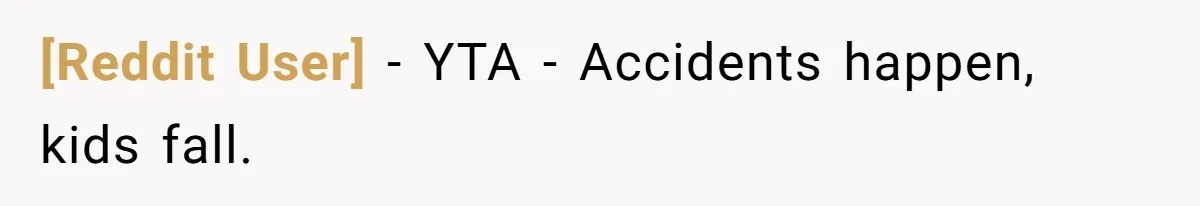 [Reddit User] − YTA - Accidents happen, kids fall.