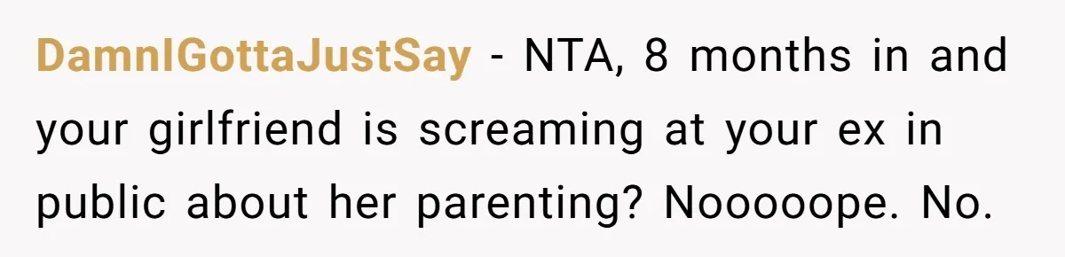 DamnIGottaJustSay − NTA, 8 months in and your girlfriend is screaming at your ex in public about her parenting? Nooooope. No.