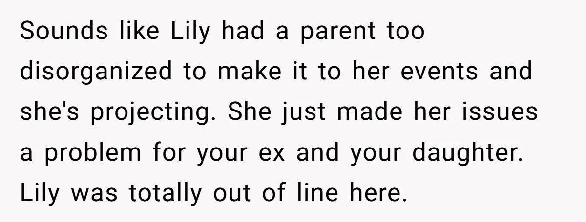 Sounds like Lily had a parent too disorganized to make it to her events and she's projecting. She just made her issues a problem for your ex and your daughter....