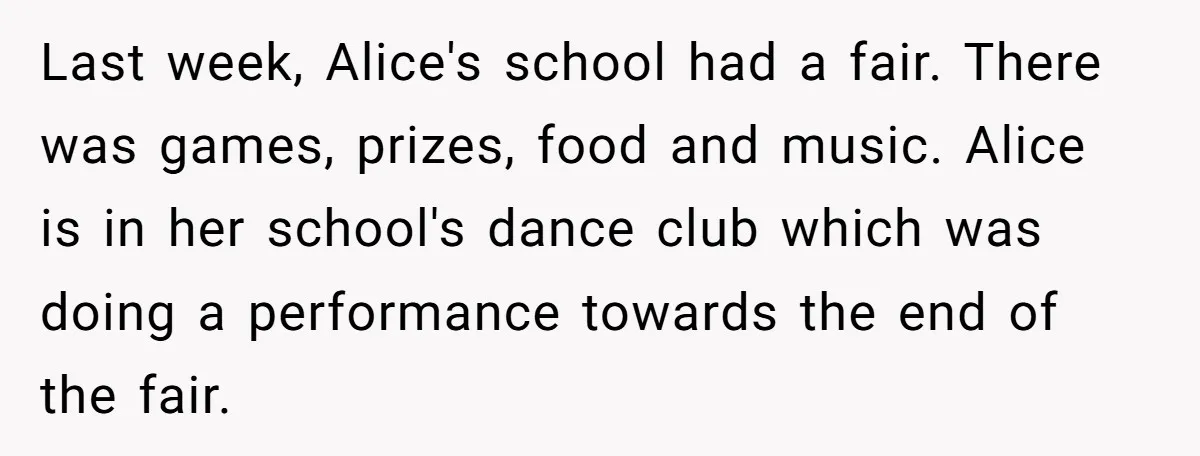 Last week, Alice's school had a fair. There was games, prizes, food and music. Alice is in her school's dance club which was doing a performance towards the end of...