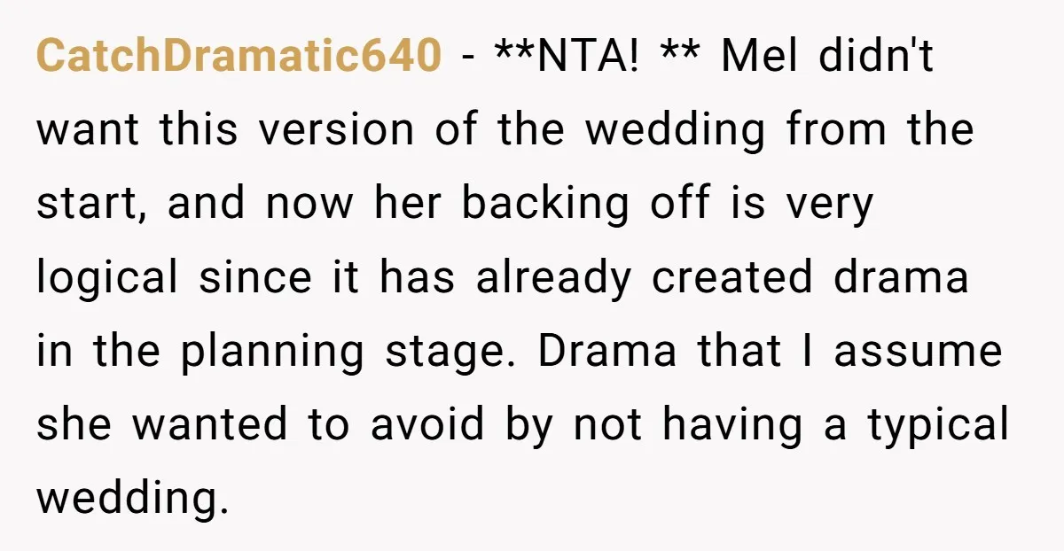 CatchDramatic640 - **NTA! ** Mel didn't want this version of the wedding from the start, and now her backing off is very logical since it has already created drama in...