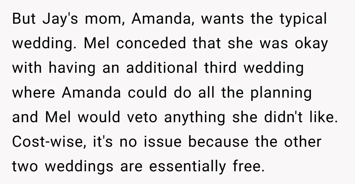 But Jay's mom, Amanda, wants the typical wedding. Mel conceded that she was okay with having an additional third wedding where Amanda could do all the planning and Mel would...
