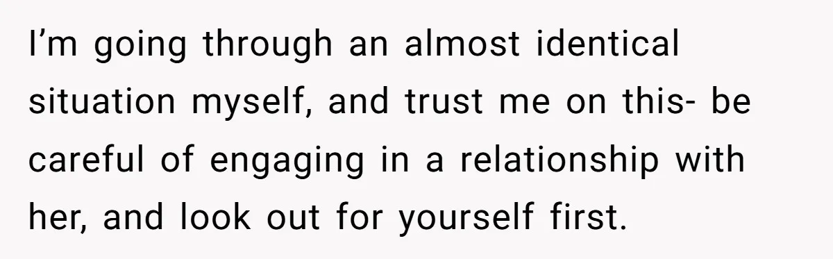 I’m going through an almost identical situation myself, and trust me on this- be careful of engaging in a relationship with her, and look out for yourself first.