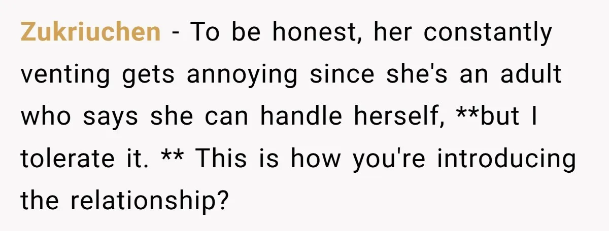 Zukriuchen − To be honest, her constantly venting gets annoying since she's an adult who says she can handle herself, **but I tolerate it. ** This is how you're introducing...