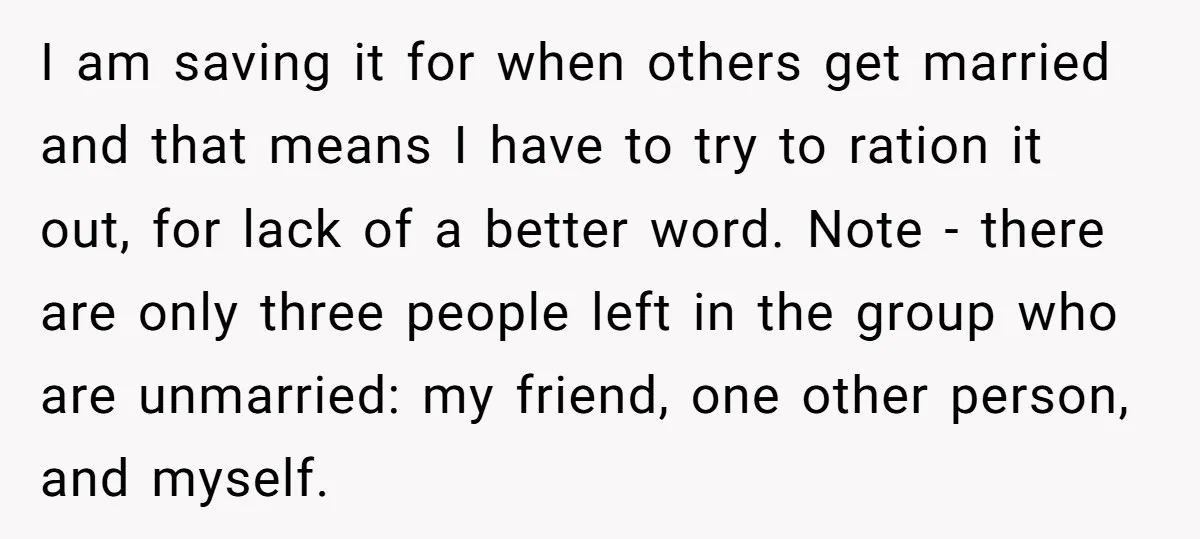 I am saving it for when others get married and that means I have to try to ration it out, for lack of a better word. Note - there are...