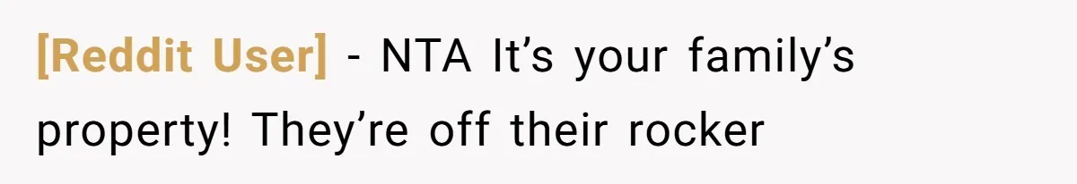 [Reddit User] − NTA It’s your family’s property! They’re off their rocker