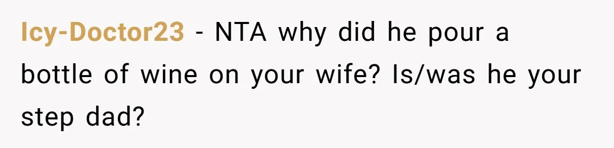 Icy-Doctor23 - NTA why did he pour a bottle of wine on your wife? Is/was he your step dad?