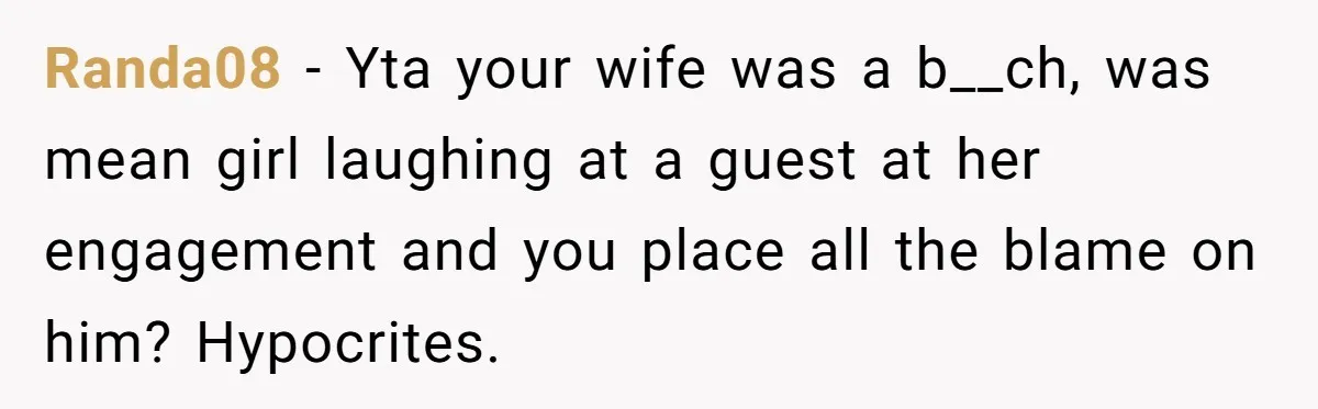 Randa08 - Yta your wife was a b__ch, was mean girl laughing at a guest at her engagement and you place all the blame on him? Hypocrites.