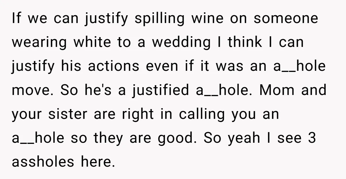 If we can justify spilling wine on someone wearing white to a wedding I think I can justify his actions even if it was an a__hole move. So he's a...