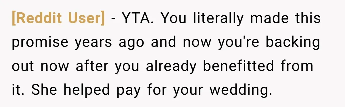 [Reddit User] − YTA. You literally made this promise years ago and now you're backing out now after you already benefitted from it. She helped pay for your wedding.
