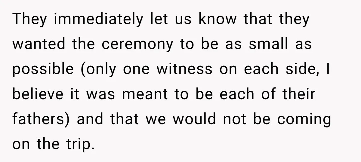 They immediately let us know that they wanted the ceremony to be as small as possible (only one witness on each side, I believe it was meant to be each...