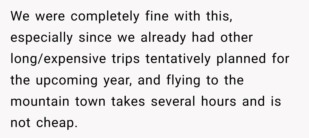 We were completely fine with this, especially since we already had other long/expensive trips tentatively planned for the upcoming year, and flying to the mountain town takes several hours and...