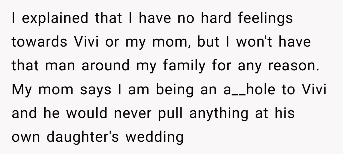 I explained that I have no hard feelings towards Vivi or my mom, but I won't have that man around my family for any reason. My mom says I am...