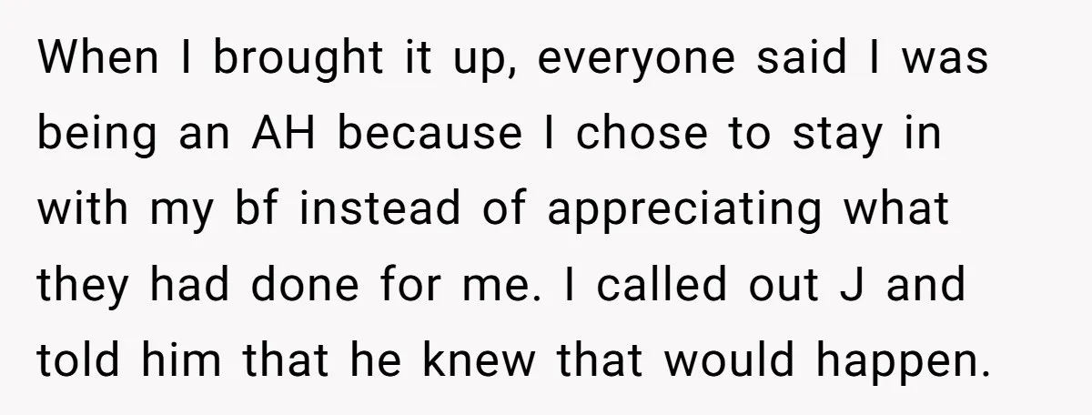 When I brought it up, everyone said I was being an AH because I chose to stay in with my bf instead of appreciating what they had done for me....