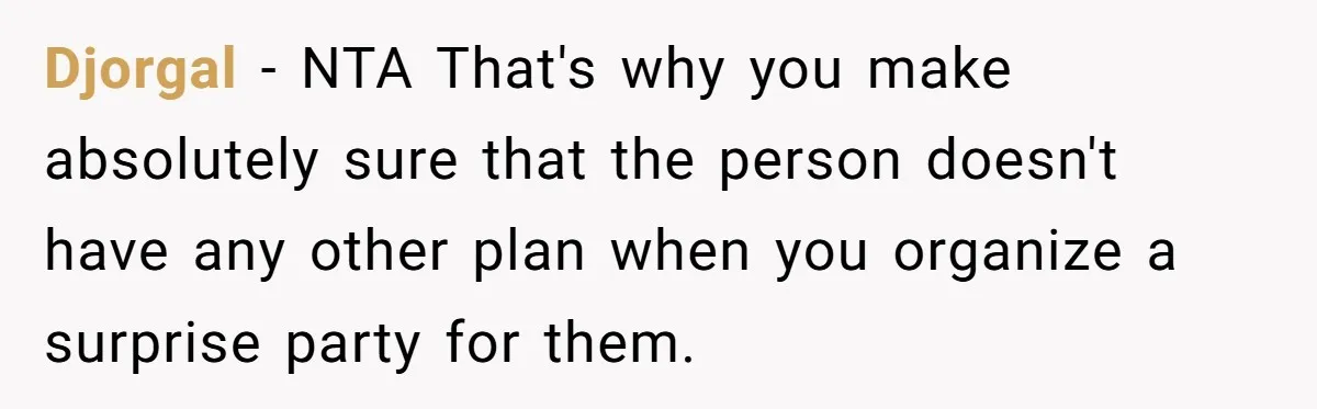 Djorgal − NTA That's why you make absolutely sure that the person doesn't have any other plan when you organize a surprise party for them.