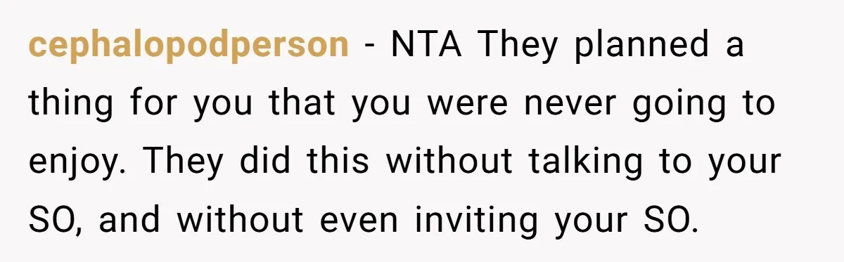 cephalopodperson − NTA They planned a thing for you that you were never going to enjoy. They did this without talking to your SO, and without even inviting your SO.