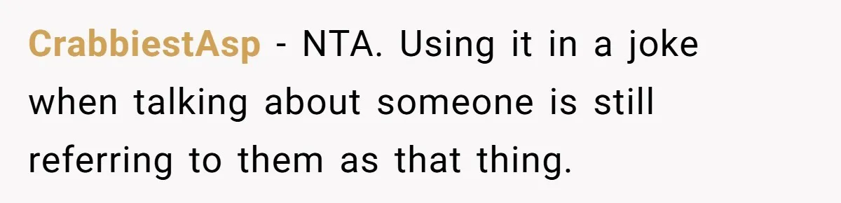 CrabbiestAsp − NTA. Using it in a joke when talking about someone is still referring to them as that thing.