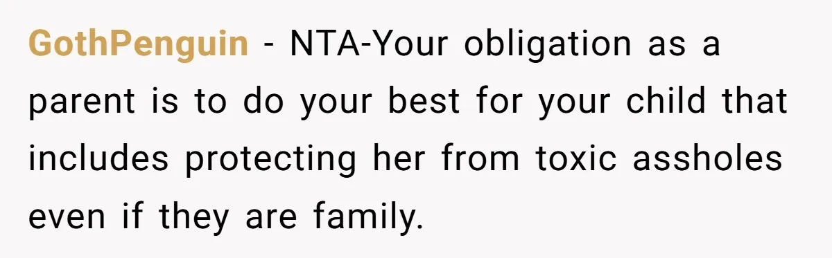 GothPenguin − NTA-Your obligation as a parent is to do your best for your child that includes protecting her from toxic assholes even if they are family.