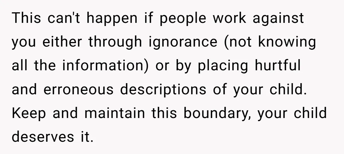 This can't happen if people work against you either through ignorance (not knowing all the information) or by placing hurtful and erroneous descriptions of your child. Keep and maintain this...
