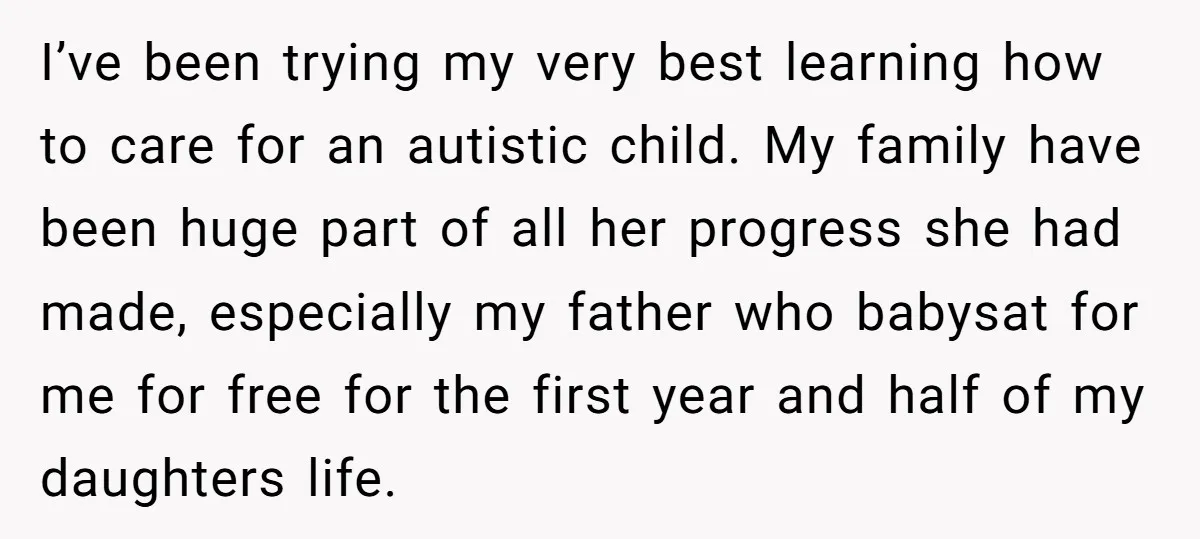 I’ve been trying my very best learning how to care for an autistic child. My family have been huge part of all her progress she had made, especially my father...