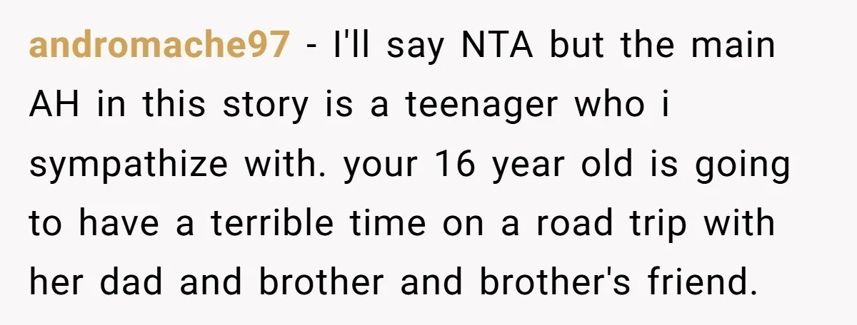 andromache97 − I'll say NTA but the main AH in this story is a teenager who i sympathize with. your 16 year old is going to have a terrible time...