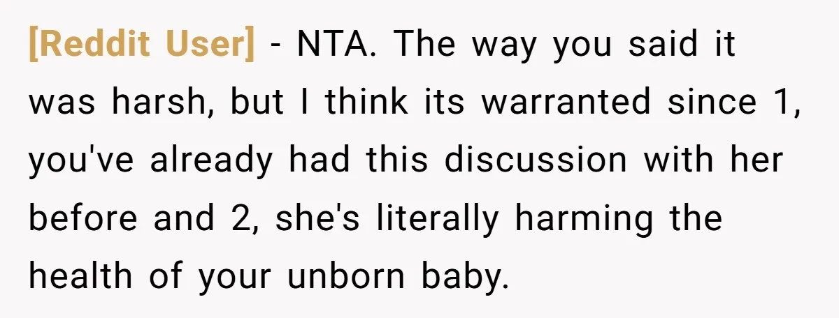 [Reddit User] − NTA. The way you said it was harsh, but I think its warranted since 1, you've already had this discussion with her before and 2, she's literally...