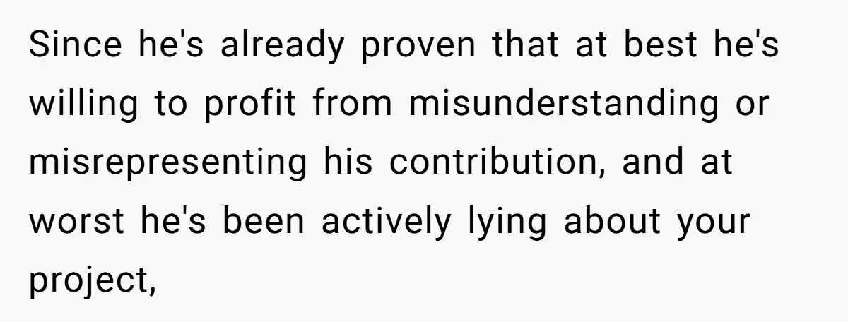 Since he's already proven that at best he's willing to profit from misunderstanding or misrepresenting his contribution, and at worst he's been actively lying about your project,