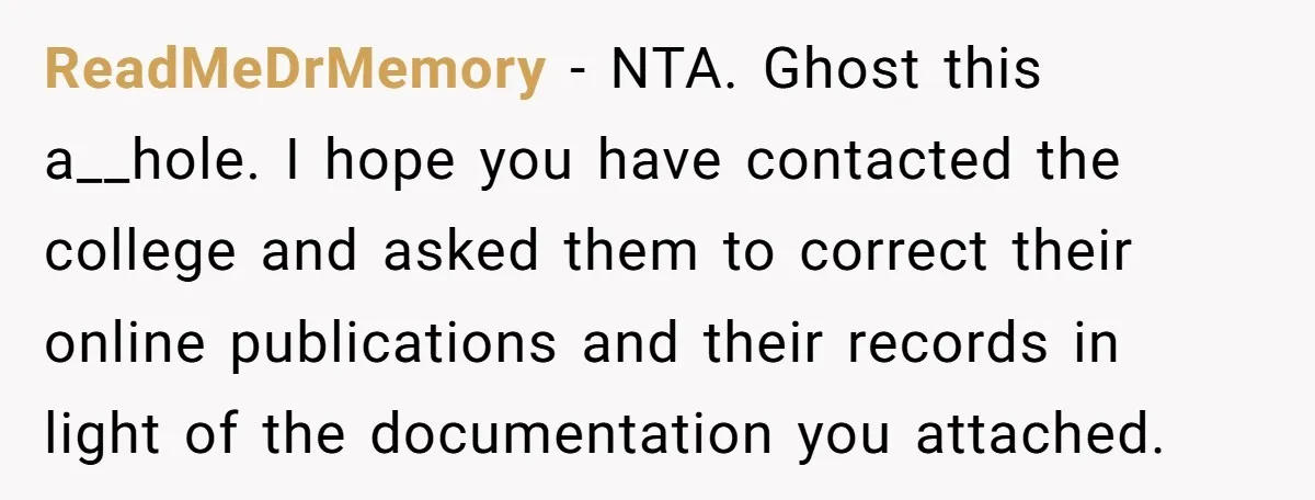 ReadMeDrMemory - NTA. Ghost this a__hole. I hope you have contacted the college and asked them to correct their online publications and their records in light of the documentation you...