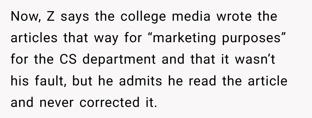 Now, Z says the college media wrote the articles that way for “marketing purposes” for the CS department and that it wasn’t his fault, but he admits he read the...