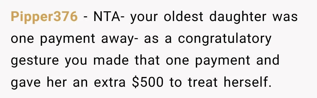 Pipper376 − NTA- your oldest daughter was one payment away- as a congratulatory gesture you made that one payment and gave her an extra $500 to treat herself.
