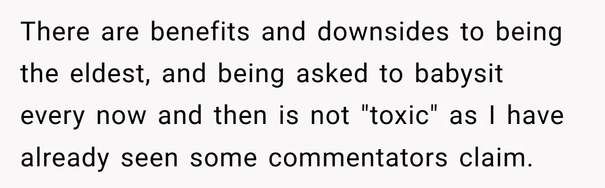 There are benefits and downsides to being the eldest, and being asked to babysit every now and then is not "toxic" as I have already seen some commentators claim.