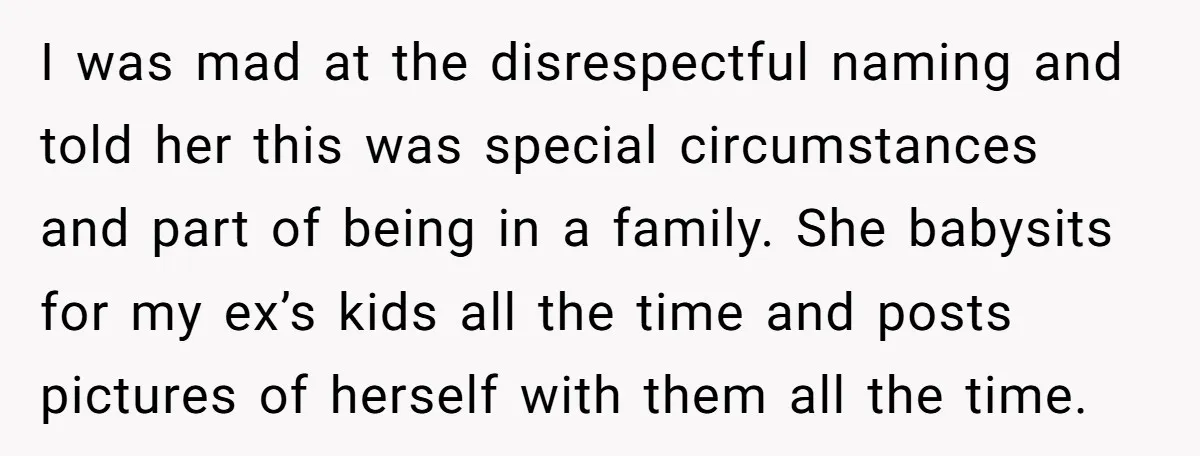 I was mad at the disrespectful naming and told her this was special circumstances and part of being in a family. She babysits for my ex’s kids all the time...