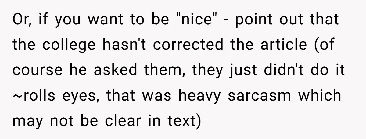 Or, if you want to be "nice" - point out that the college hasn't corrected the article (of course he asked them, they just didn't do it ~rolls eyes, that...