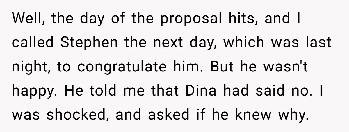 Well, the day of the proposal hits, and I called Stephen the next day, which was last night, to congratulate him. But he wasn't happy. He told me that Dina...